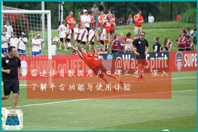 雷速体育数据用户口碑汇总：深入了解平台功能与使用体验