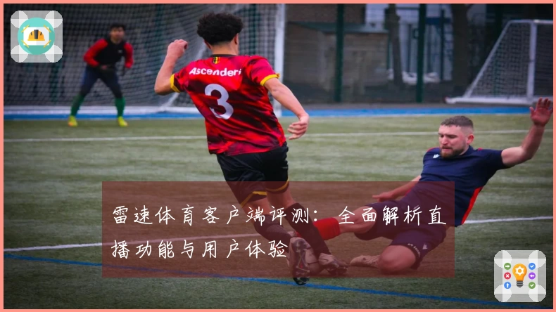 雷速体育客户端评测：全面解析直播功能与用户体验