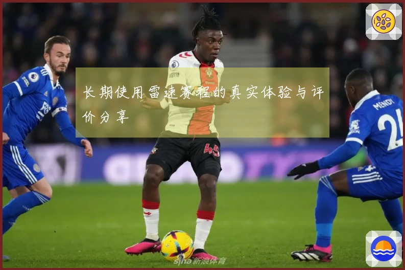 长期使用雷速赛程的真实体验与评价分享
