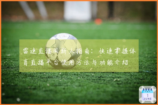 雷速直播间新人指南：快速掌握体育直播平台使用方法与功能介绍