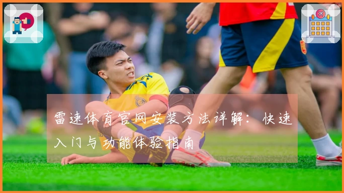 雷速体育官网安装方法详解：快速入门与功能体验指南