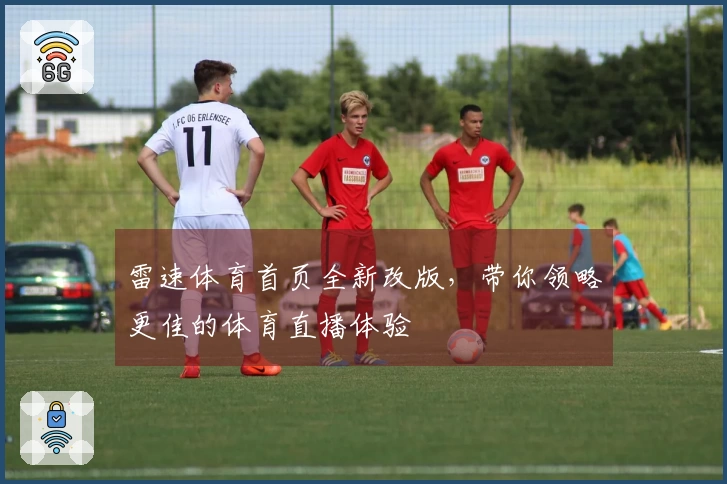 雷速体育首页全新改版，带你领略更佳的体育直播体验