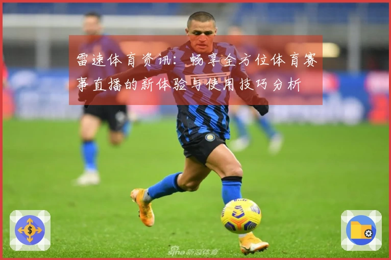 雷速体育资讯：畅享全方位体育赛事直播的新体验与使用技巧分析