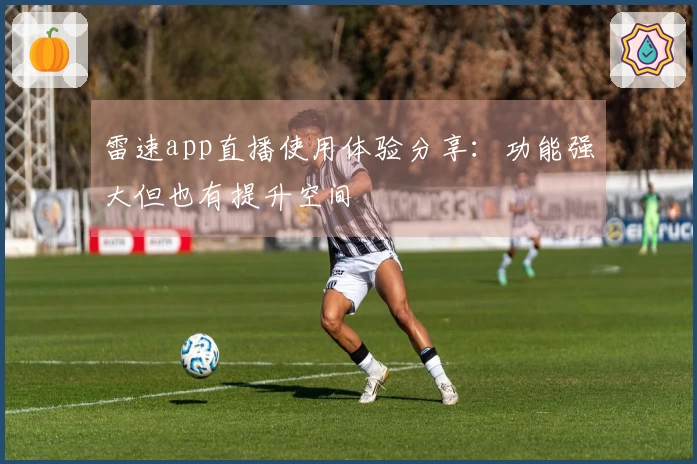 雷速app直播使用体验分享：功能强大但也有提升空间