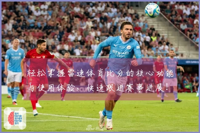 轻松掌握雷速体育比分的核心功能与使用体验，快速跟进赛事进展！